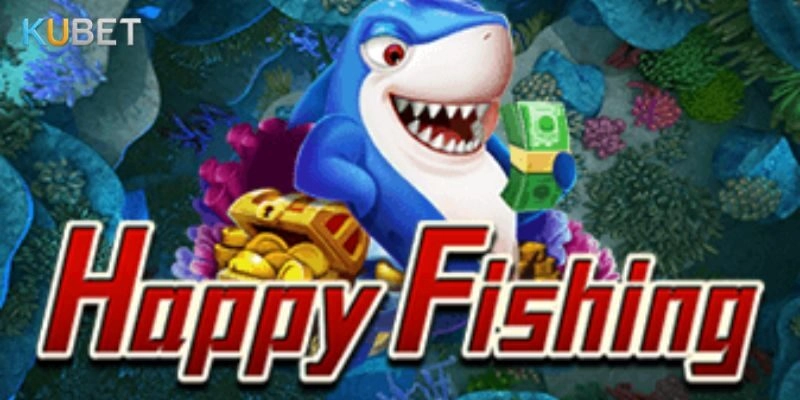 Chơi Happy Fishing Kubet - Trải Nghiệm Bắn Cá Đổi Thưởng Số 1 Việt Nam