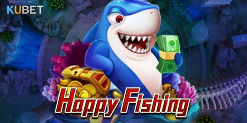 Happy Fishing - Trò chơi bắn cá đỉnh cao tại Kubet